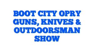 Boot City Opry Guns, Knives & Outdoorsman Show