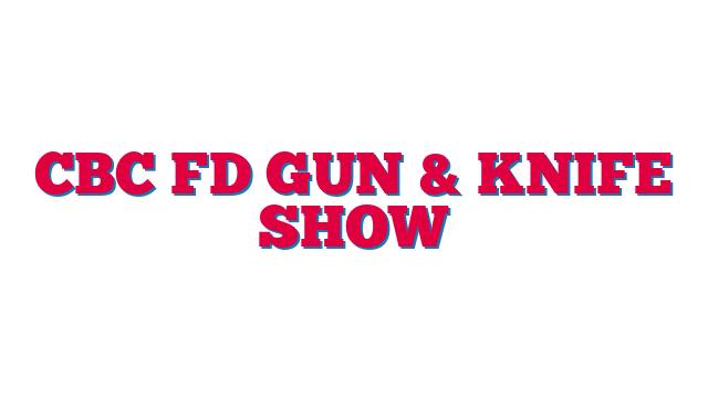 CBC FD Gun & Knife Show