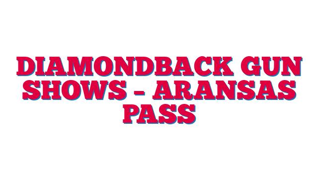 Diamondback Gun Shows – Aransas Pass