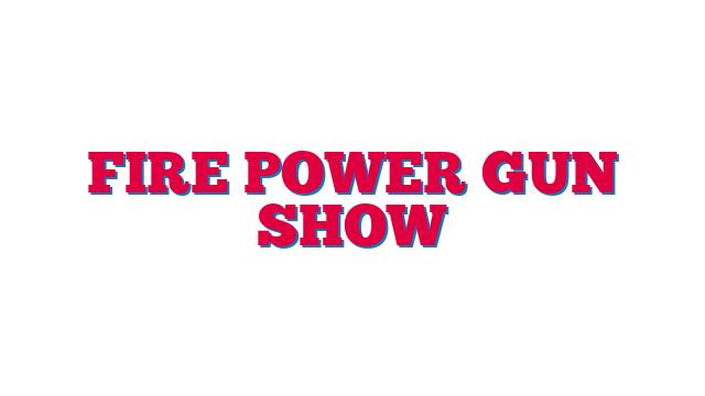 Fire Power Gun Show