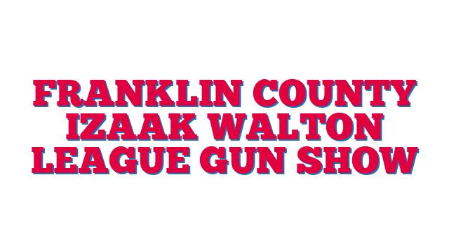 Franklin County Izaak Walton League Gun Show