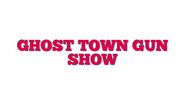 Ghost Town Gun Show