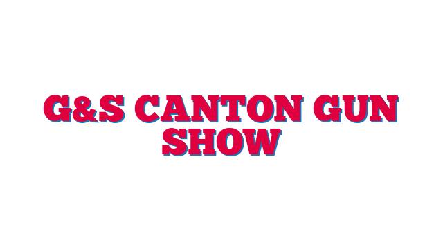 G&S Canton Gun Show