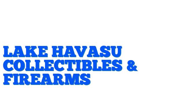 Lake Havasu Collectibles & Firearms