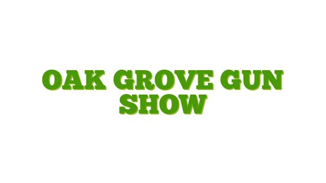 Oak Grove Gun Show