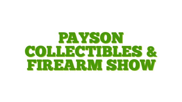 Payson Collectibles & Firearm Show