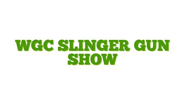 WGC Slinger Gun Show