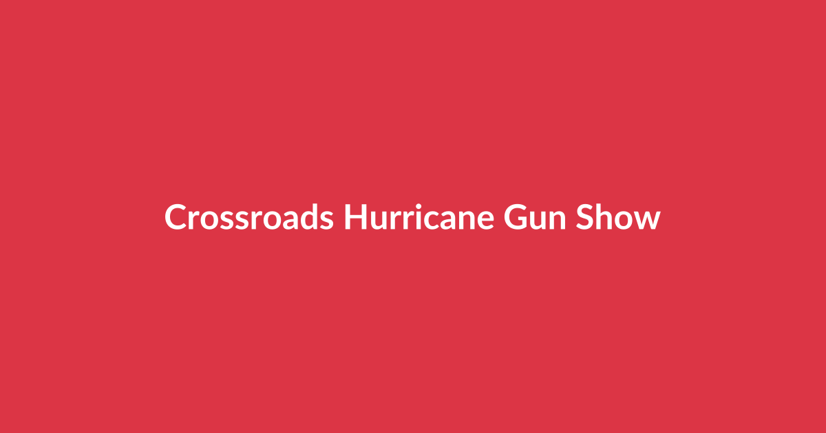 Crossroads Hurricane Gun Show Crossroads Hurricane Gun Show
