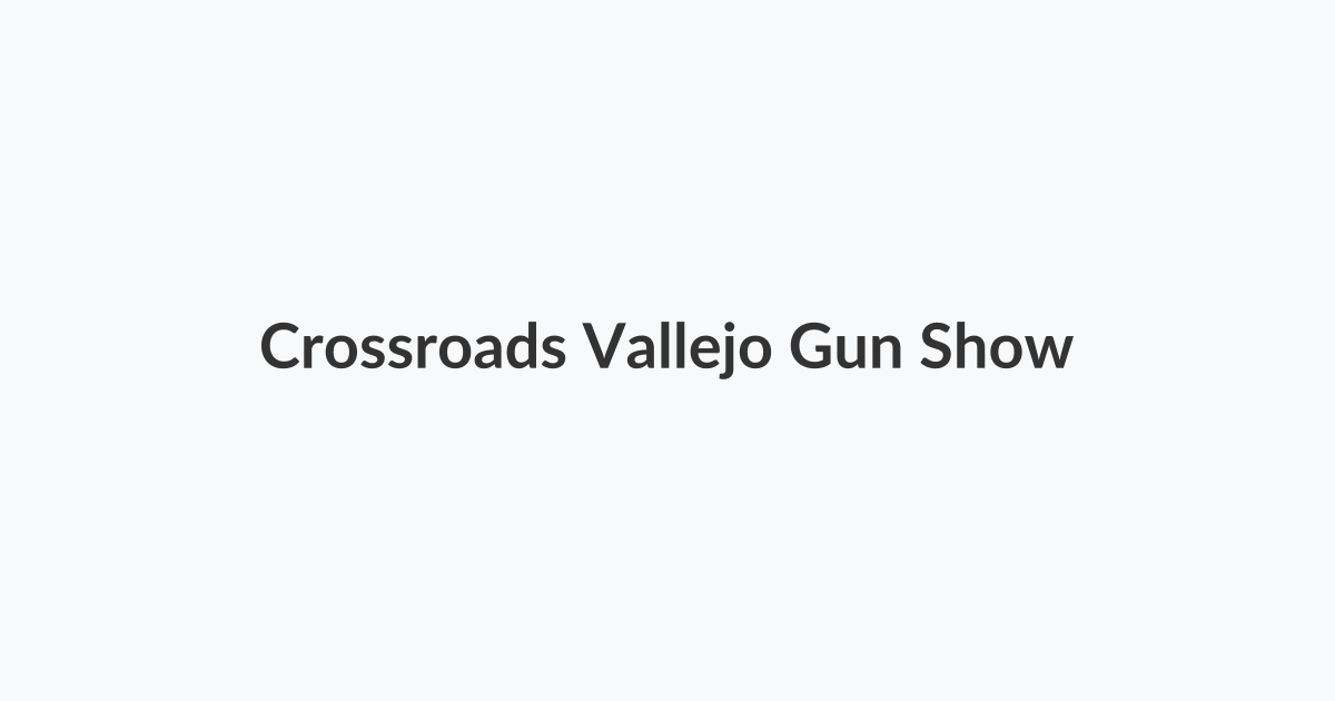 Crossroads Vallejo Gun Show Crossroads Vallejo Gun Show