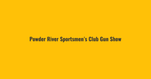 Powder River Sportsmen’s Club Gun Show